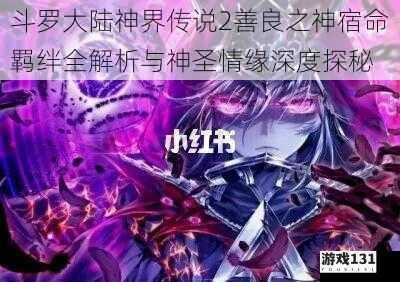 斗罗大陆神界传说2善良之神宿命羁绊全解析与神圣情缘深度探秘