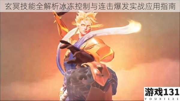 玄冥技能全解析冰冻控制与连击爆发实战应用指南