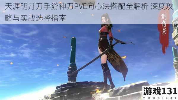 天涯明月刀手游神刀PVE向心法搭配全解析 深度攻略与实战选择指南