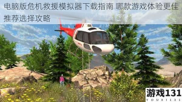 电脑版危机救援模拟器下载指南 哪款游戏体验更佳推荐选择攻略