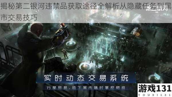 揭秘第二银河违禁品获取途径全解析从隐藏任务到黑市交易技巧