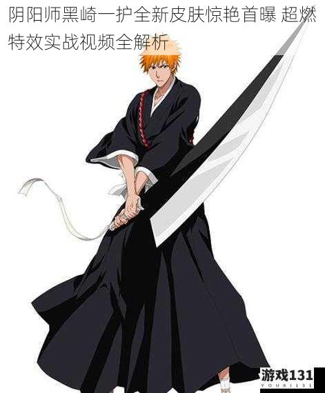 阴阳师黑崎一护全新皮肤惊艳首曝 超燃特效实战视频全解析