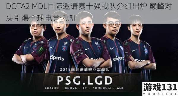 DOTA2 MDL国际邀请赛十强战队分组出炉 巅峰对决引爆全球电竞热潮