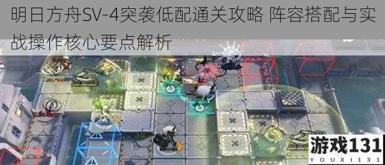 明日方舟SV-4突袭低配通关攻略 阵容搭配与实战操作核心要点解析