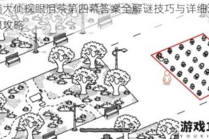 百变大侦探眼泪茶第四幕答案全解谜技巧与详细通关步骤攻略