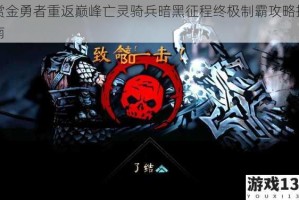赏金勇者重返巅峰亡灵骑兵暗黑征程终极制霸攻略指南