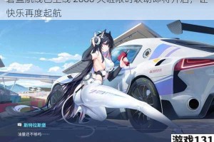 碧蓝航线已上线 2000 天啦限时联动即将开启，让快乐再度起航