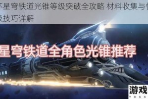 崩坏星穹铁道光锥等级突破全攻略 材料收集与快速升级技巧详解