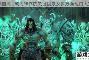 暗黑血统 2成为神作的关键因素及多方面理由大揭秘