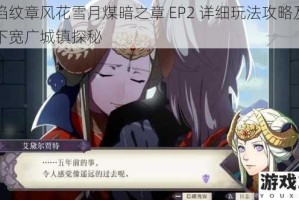 火焰纹章风花雪月煤暗之章 EP2 详细玩法攻略及地底下宽广城镇探秘