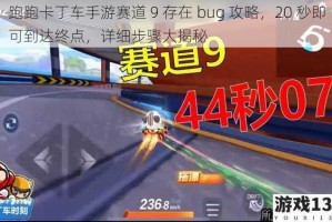 跑跑卡丁车手游赛道 9 存在 bug 攻略，20 秒即可到达终点，详细步骤大揭秘