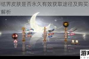 阴阳师结界皮肤是否永久有效获取途径及购买步骤详细指南解析