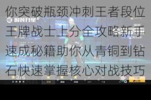 王牌战士新手必看零基础快速上分攻略从入门到精通实战技巧助你轻松晋级王牌战士萌新逆袭指南高效上分技巧解析手把手教你突破瓶颈冲刺王者段位王牌战士上分全攻略新手速成秘籍助你从青铜到钻石快速掌握核心对战技巧