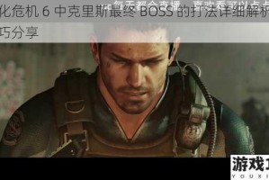 生化危机 6 中克里斯最终 BOSS 的打法详细解析与技巧分享