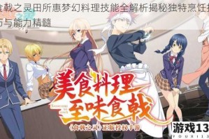 食戟之灵田所惠梦幻料理技能全解析揭秘独特烹饪技巧与能力精髓