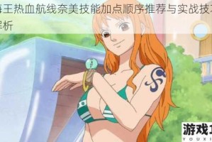 航海王热血航线奈美技能加点顺序推荐与实战技巧全面解析