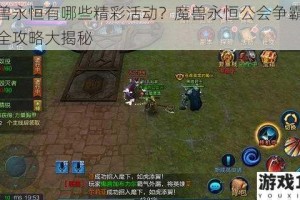 魔兽永恒有哪些精彩活动？魔兽永恒公会争霸活动全攻略大揭秘