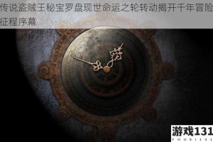 传说盗贼王秘宝罗盘现世命运之轮转动揭开千年冒险征程序幕