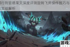 荣耀行刑官德莱文深度评测旋转飞斧操作技巧与暴力输出实战解析