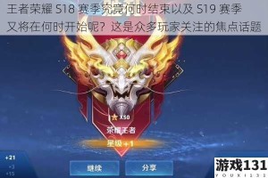 王者荣耀 S18 赛季究竟何时结束以及 S19 赛季又将在何时开始呢？这是众多玩家关注的焦点话题