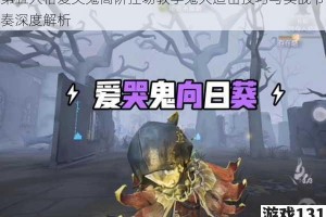 第五人格爱哭鬼高阶控场教学鬼火追击技巧与实战节奏深度解析