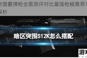 暗区突围霰弹枪全面测评对比最强枪械推荐与实战应用解析