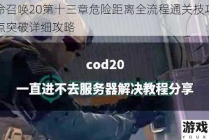 使命召唤20第十三章危险距离全流程通关技巧与难点突破详细攻略