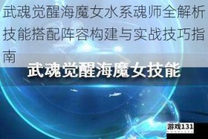 武魂觉醒海魔女水系魂师全解析技能搭配阵容构建与实战技巧指南