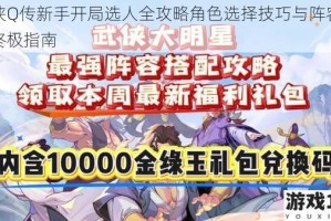 武侠Q传新手开局选人全攻略角色选择技巧与阵容搭配终极指南