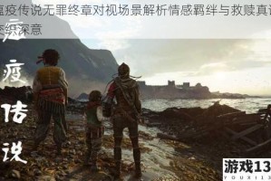 瘟疫传说无罪终章对视场景解析情感羁绊与救赎真谛交织深意