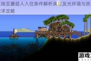 泰拉瑞亚蘑菇人入住条件解析满足发光环境与房屋建造需求攻略