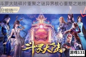 斗罗大陆碎片重聚之谜异界核心重塑之地终局揭晓