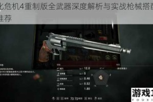 生化危机4重制版全武器深度解析与实战枪械搭配攻略推荐
