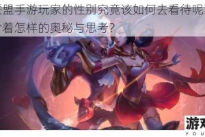 英雄联盟手游玩家的性别究竟该如何去看待呢？这其中蕴含着怎样的奥秘与思考？
