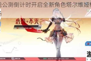 零之战线公测倒计时开启全新角色塔尔维娅档案首曝降临战场