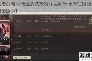 三国志战略版陆逊战法技能深度解析与属性搭配实战应用策略探讨