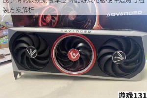 战争传说极致流畅体验 高配游戏电脑硬件选购与组装方案解析