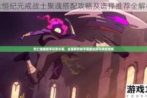 永恒纪元戒战士聚魂搭配攻略及选择推荐全解析