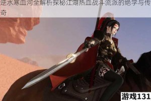 逆水寒血河全解析探秘江湖热血战斗流派的绝学与传奇