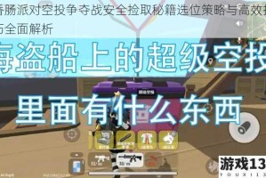 香肠派对空投争夺战安全捡取秘籍选位策略与高效技巧全面解析
