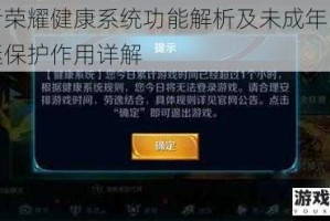 王者荣耀健康系统功能解析及未成年人防沉迷保护作用详解