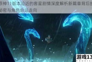 原神11版本迫近的客星剧情深度解析新篇章背后的秘密与角色命运走向