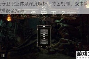 黑色守卫职业体系深度解析：特色机制、战术策略与流派搭配全指南