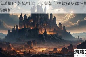 黑暗城堡PC版模拟器下载安装完整教程及详细操作步骤解析