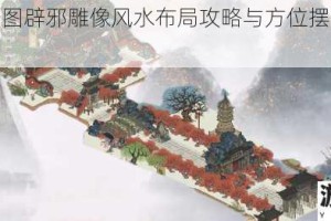 江南百景图辟邪雕像风水布局攻略与方位摆放技巧解析