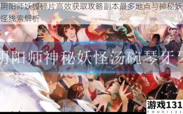 阴阳师妖狐碎片高效获取攻略副本最多地点与神秘妖怪线索解析