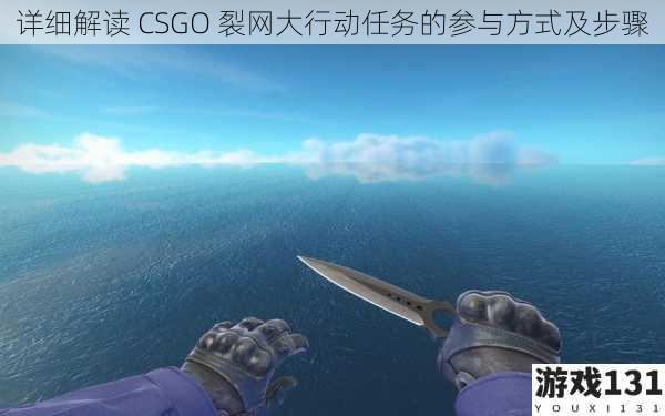 详细解读 CSGO 裂网大行动任务的参与方式及步骤