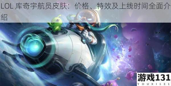 LOL 库奇宇航员皮肤：价格、特效及上线时间全面介绍