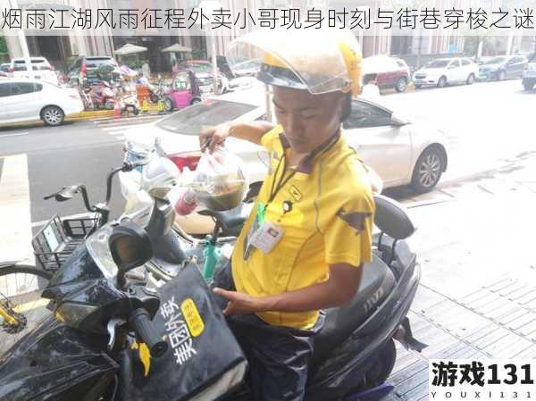 烟雨江湖风雨征程外卖小哥现身时刻与街巷穿梭之谜