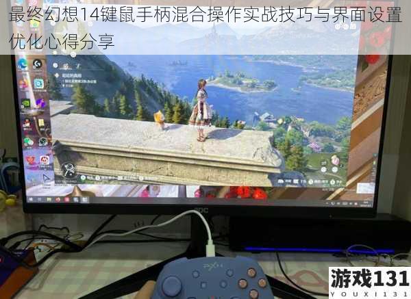 最终幻想14键鼠手柄混合操作实战技巧与界面设置优化心得分享
